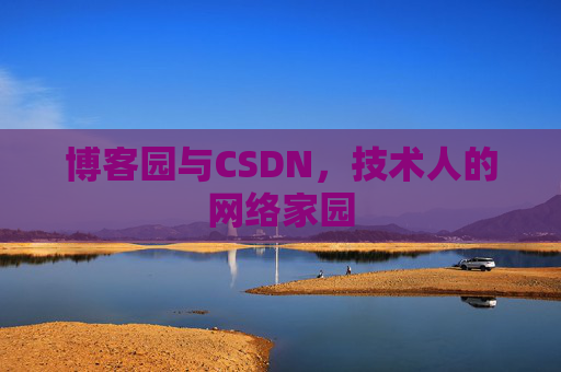 博客园与CSDN,技术人的网络家园 博客园与CSDN,技术人的网络家园